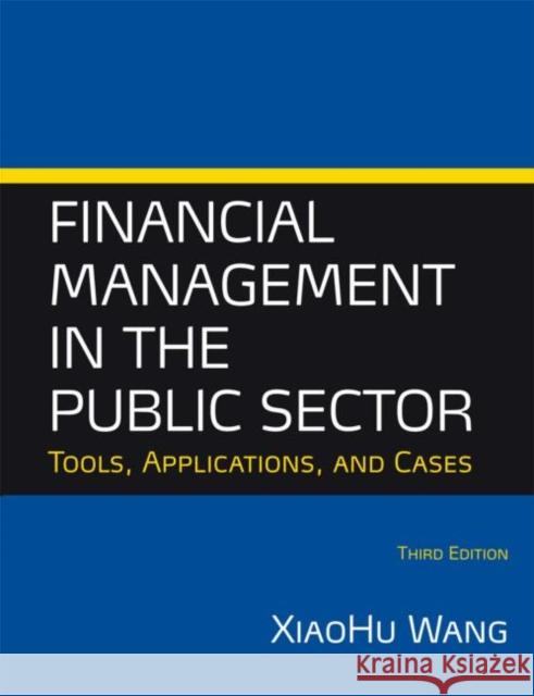 Financial Management in the Public Sector: Tools, Applications and Cases Xiaohu Wang 9780765636881 M.E. Sharpe - książka