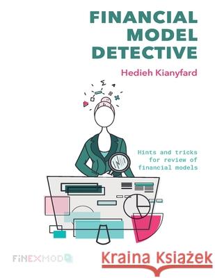 Financial Model Detective: Hints and tricks for review of financial models Hedieh Kianyfard 9781074174606 Independently Published - książka