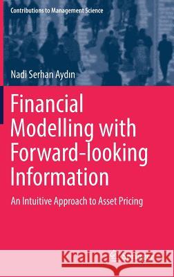 Financial Modelling with Forward-Looking Information: An Intuitive Approach to Asset Pricing Aydın, Nadi Serhan 9783319571461 Springer - książka