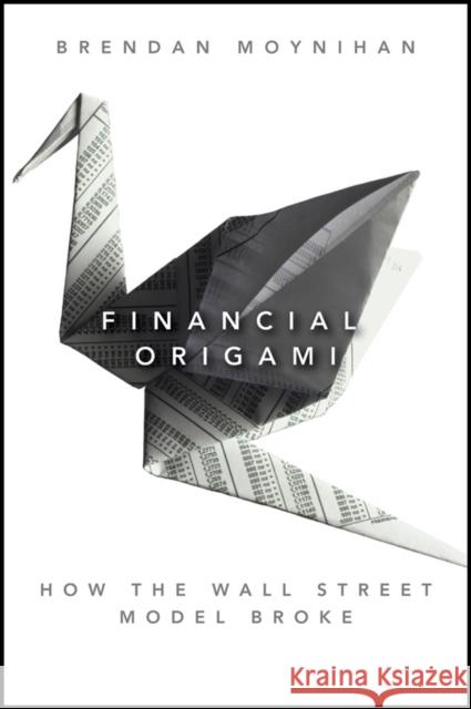 Financial Origami: How the Wall Street Model Broke Moynihan, Brendan 9781118001813 Bloomberg Press - książka