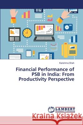 Financial Performance of PSB in India: From Productivity Perspective Shah, Karishma 9786139973774 LAP Lambert Academic Publishing - książka