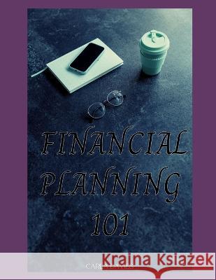 Financial Planning 101: A Comprehensive Guide to Planning Your Financial Future Carla Davies   9798390685334 Independently Published - książka