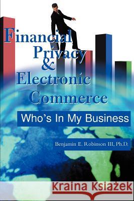 Financial Privacy & Electronic Commerce: Who's in My Business Robinson, Benjamin E., III 9780595130467 Writers Club Press - książka