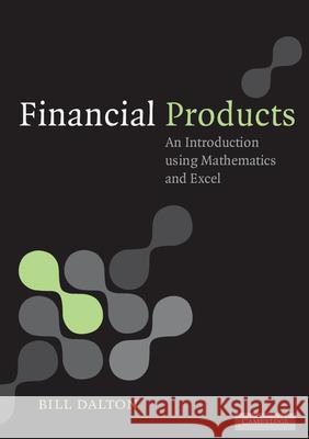 Financial Products: An Introduction Using Mathematics and Excel Bill Dalton 9780521682220 Cambridge University Press - książka