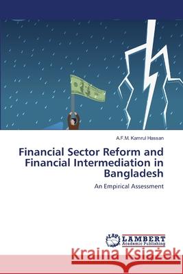 Financial Sector Reform and Financial Intermediation in Bangladesh A F M Kamrul Hassan 9783843321051 LAP Lambert Academic Publishing - książka