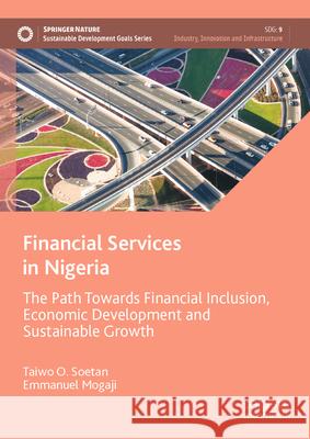 Financial Services in Nigeria: The Path Towards Financial Inclusion, Economic Development and Sustainable Growth Taiwo O. Soetan Emmanuel Mogaji 9783031623394 Palgrave MacMillan - książka