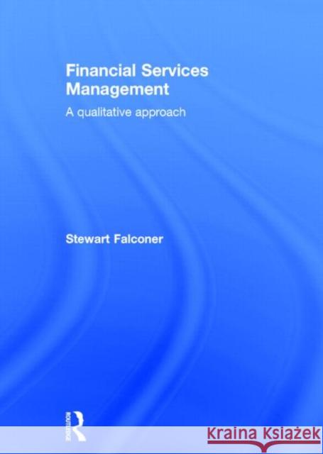 Financial Services Management: A Qualitative Approach Falconer, Stewart 9780415829212 Routledge - książka