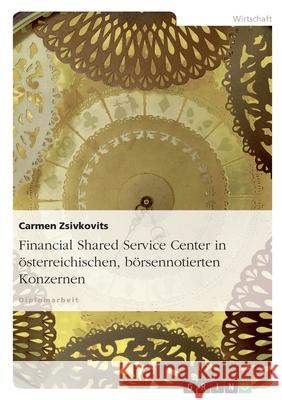 Financial Shared Service Center in österreichischen, börsennotierten Konzernen Carmen Zsivkovits 9783638709743 Grin Verlag - książka