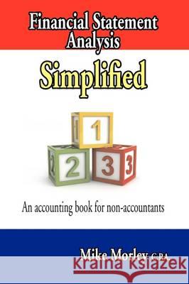 Financial Statement Analysis Simplified: An accounting book for non-accountants Morley, Mike 9780973747058 Nixon-Carre Ltd. - książka