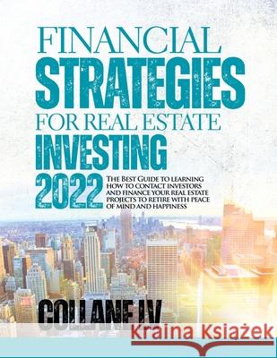 Financial Strategies for Real Estate Investing 2022: The Best Guide to learning how to contact investors and finance your real estate projects to reti Collane LV 9781803345796 Collane LV - książka