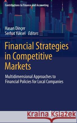 Financial Strategies in Competitive Markets: Multidimensional Approaches to Financial Policies for Local Companies Hasan Dincer Serhat Y 9783030686116 Springer - książka