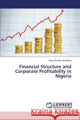 Financial Structure and Corporate Profitability in Nigeria Babalola Yisau Abiodun 9783659428036 LAP Lambert Academic Publishing - książka