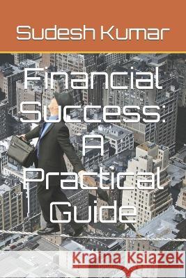 Financial Success: A Practical Guide Sudesh Kumar   9798370834820 Independently Published - książka