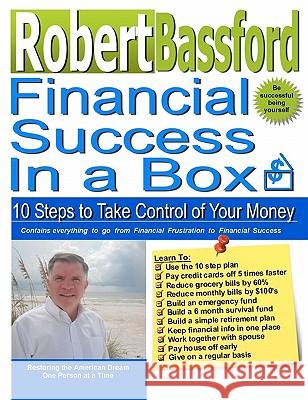Financial Success in a Box: 10 Steps to Take Control of Your Money Robert L. Bassford 9780578074443 Cclimbb, Incorporated - książka