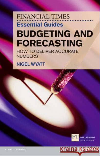 Financial Times Essential Guide to Budgeting and Forecasting, The: How to Deliver Accurate Numbers Nigel Wyatt 9780273768135 Pearson Education Limited - książka
