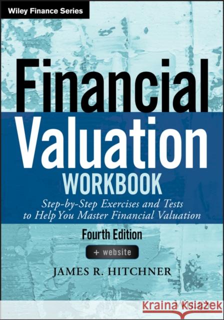 Financial Valuation Workbook: Step-By-Step Exercises and Tests to Help You Master Financial Valuation Hitchner, James R. 9781119312345 John Wiley & Sons - książka