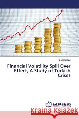 Financial Volatility Spill Over Effect, A Study of Turkish Crises Kalkan Dede 9783659560217 LAP Lambert Academic Publishing - książka