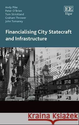 Financialising City Statecraft and Infrastructure Andy Pike Peter O'Brien Tom Strickland 9781788118941 Edward Elgar Publishing Ltd - książka