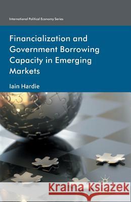 Financialization and Government Borrowing Capacity in Emerging Markets I. Hardie   9781349347889 Palgrave Macmillan - książka