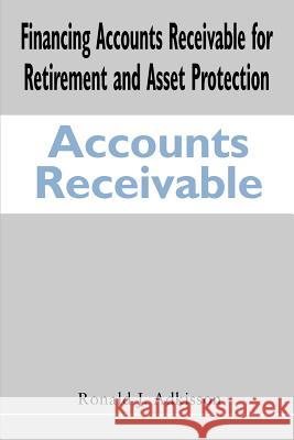 Financing Accounts Receivable for Retirement and Asset Protection Ronald J. Adkisson 9780595370443 iUniverse - książka