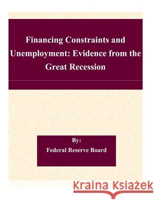 Financing Constraints and Unemployment: Evidence from the Great Recession Federal Reserve Board 9781507563014 Createspace - książka