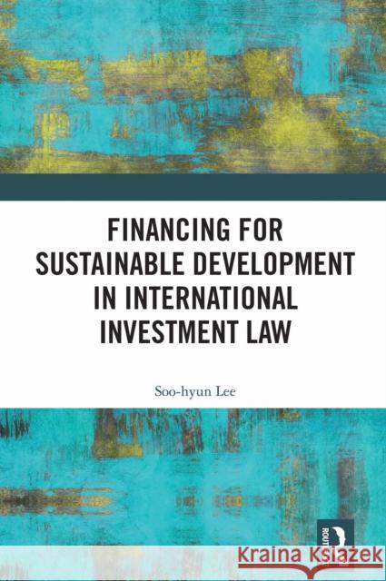 Financing for Sustainable Development in International Investment Law Soo-Hyun Lee 9781032755625 Routledge - książka