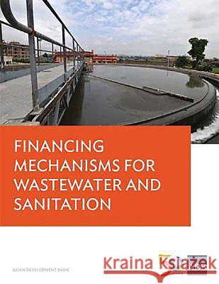 Financing Mechanisms for Wastewater and Sanitation Asian Development Bank 9789292575854 Asian Development Bank - książka