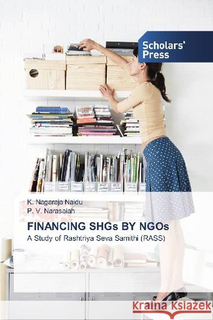 FINANCING SHGs BY NGOs : A Study of Rashtriya Seva Samithi (RASS) Naidu, K. Nagaraja; Narasaiah, P. V. 9786202302159 Scholar's Press - książka