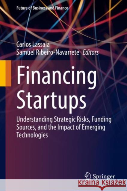 Financing Startups: Understanding Strategic Risks, Funding Sources, and the Impact of Emerging Technologies Carlos Lassala Samuel Ribeiro-Navarrete 9783030940577 Springer Nature Switzerland AG - książka