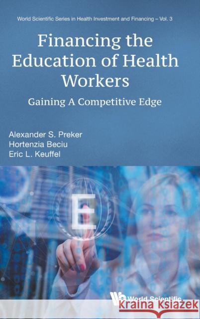 Financing the Education of Health Workers: Gaining a Competitive Edge Alexander S. Preker Hortenzia Beciu Eric L. Keuffel 9789813278745 World Scientific Publishing Company - książka