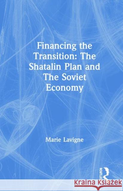 Financing the Transition in the USSR: The Shatalin Plan and the Soviet Union LaVigne, Marie 9780367016357 Routledge - książka