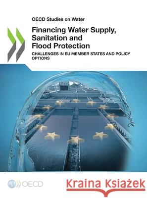 Financing water supply, sanitation and flood protection: challenges in EU member states and policy options Organisation for Economic Co-operation a   9789264678880 Organization for Economic Co-operation and De - książka
