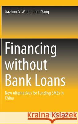 Financing Without Bank Loans: New Alternatives for Funding Smes in China Wang, Jiazhuo G. 9789811009006 Springer - książka