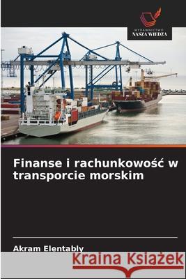 Finanse i rachunkowośc w transporcie morskim Akram Elentably 9786208938802 Wydawnictwo Nasza Wiedza - książka