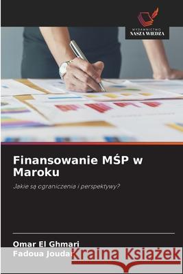 Finansowanie MSP w Maroku EL GHMARI, OMAR, JOUDAR, FADOUA 9786139627301 Wydawnictwo Nasza Wiedza - książka