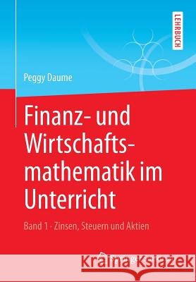Finanz- Und Wirtschaftsmathematik Im Unterricht Band 1: Zinsen, Steuern Und Aktien Daume, Peggy 9783658106140 Springer Spektrum - książka