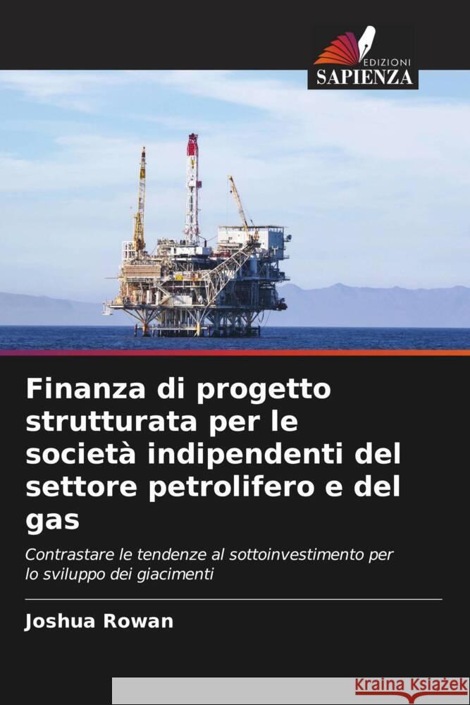 Finanza di progetto strutturata per le società indipendenti del settore petrolifero e del gas Rowan, Joshua 9786208592936 Edizioni Sapienza - książka