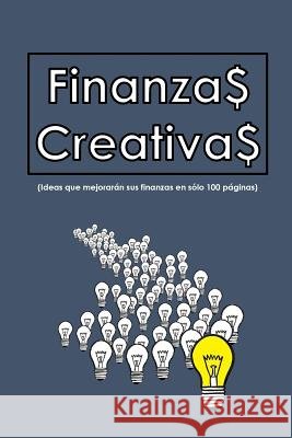 Finanzas Creativas: Ideas que mejorarán sus finanzas en sólo 100 hojas Rosales, Ivan Alberto 9781484192825 Createspace - książka