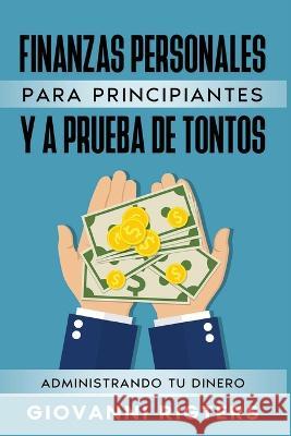 Finanzas Personales Para Principiantes Y a Prueba de Tontos: Administrando Tu Dinero Giovanni Rigters 9781088096260 Giovanni Rigters - książka