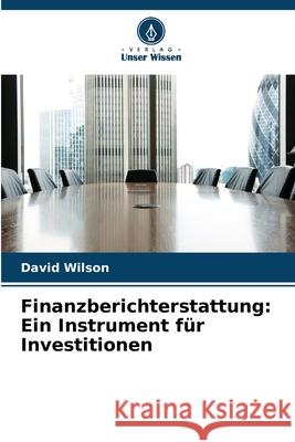 Finanzberichterstattung: Ein Instrument f?r Investitionen David Wilson 9786209288425 Verlag Unser Wissen - książka