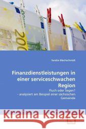 Finanzdienstleistungen in einer serviceschwachen Region : Fluch oder Segen? - analysiert am Beispiel einer sächsischen Gemeinde Blechschmidt, Sandra 9783639303452 VDM Verlag Dr. Müller - książka