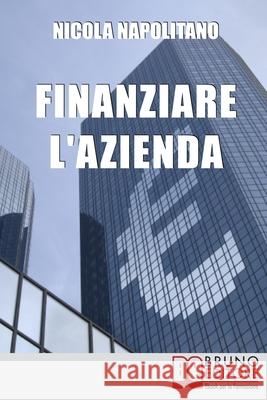 Finanziare l'Azienda: Come Trovare Denaro per Avviare o Ampliare la Tua Impresa Nicola Napolitano 9788861742529 Bruno Editore - książka