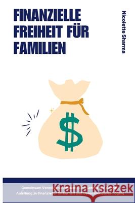 Finanzielle Freiheit f?r Familien Gemeinsam Verm?gen aufbauen (Eine Schritt-f?r-Schritt-Anleitung zu finanzieller Sicherheit und Generationenverm?gen) Nicolette Sharma 9789371343909 Mindful Pages - książka