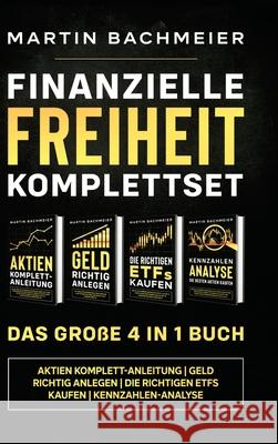 Finanzielle Freiheit Komplettset - Das große 4 in 1 Buch: Aktien Komplett-Anleitung Geld richtig anlegen Die richtigen ETFs kaufen Kennzahlen-Analyse Bachmeier, Martin 9781647802172 Kapitalkonzept Medien - książka