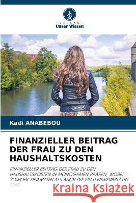 Finanzieller Beitrag Der Frau Zu Den Haushaltskosten Kadi Anabebou   9786206102236 Verlag Unser Wissen - książka