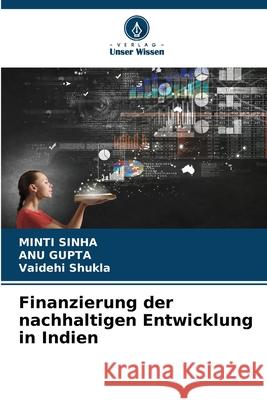 Finanzierung der nachhaltigen Entwicklung in Indien Sinha, Minti, Gupta, Anu, Shukla, Vaidehi 9786209392788 Verlag Unser Wissen - książka