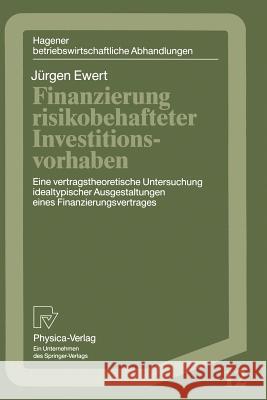 Finanzierung Risikobehafteter Investitionsvorhaben: Eine Vertragstheoretische Untersuchung Idealtypischer Ausgestaltungen Eines Finanzierungsvetrages Ewert, Jürgen 9783790806762 Physica-Verlag - książka