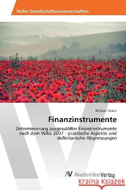 Finanzinstrumente : Determinierung ausgewählter Finanzinstrumente nach dem WAG 2007 - praktische Aspekte und definitorische Abgrenzungen Kaiser, Michael 9783330504288 AV Akademikerverlag - książka