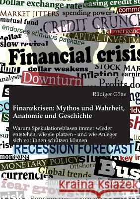 Finanzkrisen: Mythos und Wahrheit, Anatomie und Geschichte. Warum Spekulationsblasen immer wieder entstehen, wie sie platzen - und wie Anleger sich vor ihnen sch�tzen k�nnen Rudiger Gotte 9783838202198 Ibidem Press - książka