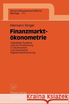 Finanzmarktökonometrie: Zeitstetige Systeme Und Ihre Anwendung in Ökonometrie Und Empirischer Kapitalmarktforschung Singer, Hermann 9783790812046 Physica-Verlag HD - książka